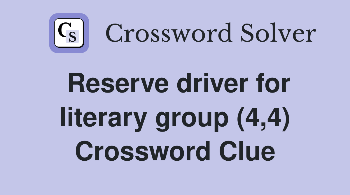 Reserve driver for literary group (4,4) Crossword Clue