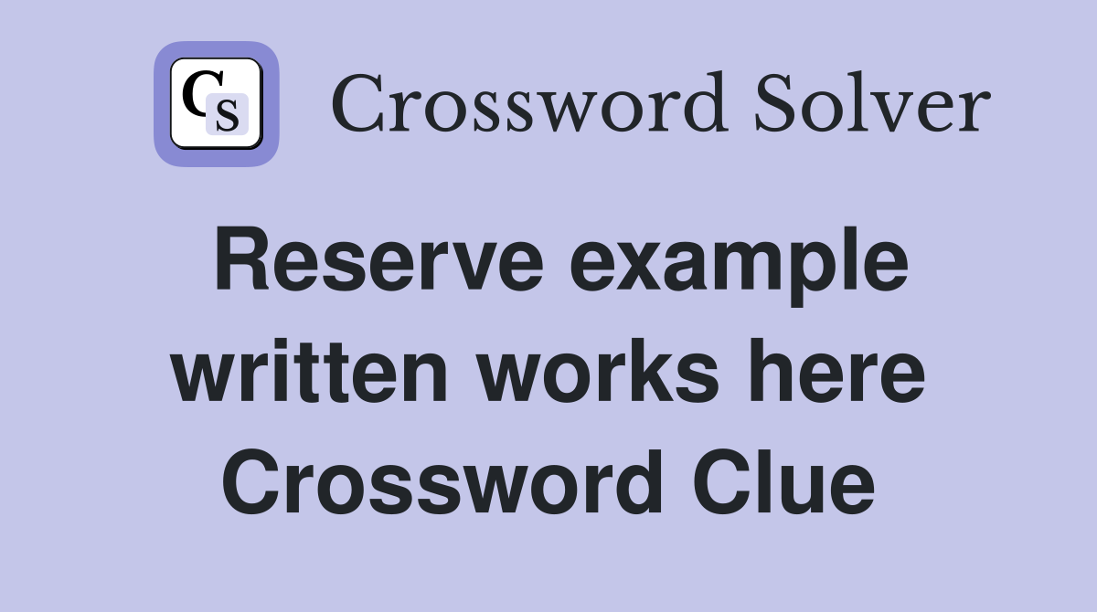 Reserve example written works here Crossword Clue