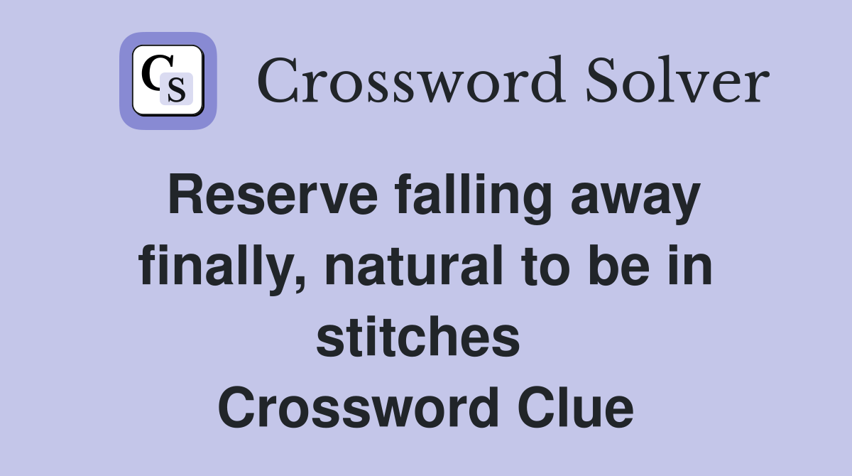 Reserve falling away finally, natural to be in stitches  Crossword Clue
