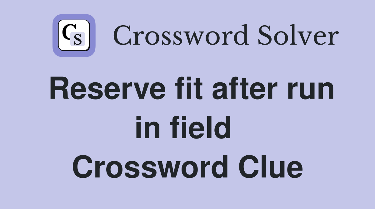 Reserve fit after run in field  Crossword Clue