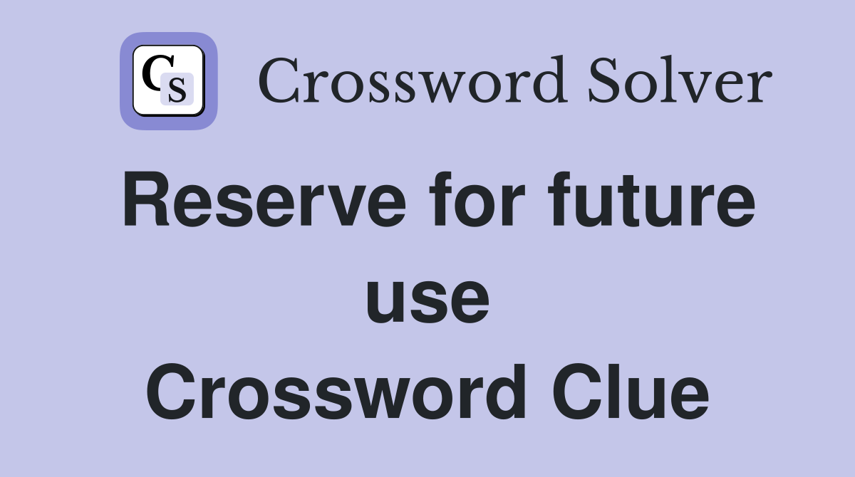 Reserve for future use Crossword Clue