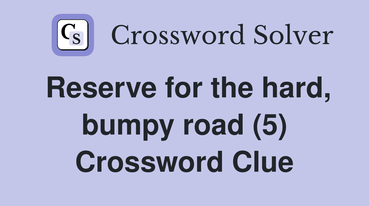 Reserve for the hard, bumpy road (5) Crossword Clue