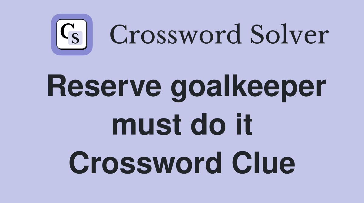 Reserve goalkeeper must do it Crossword Clue