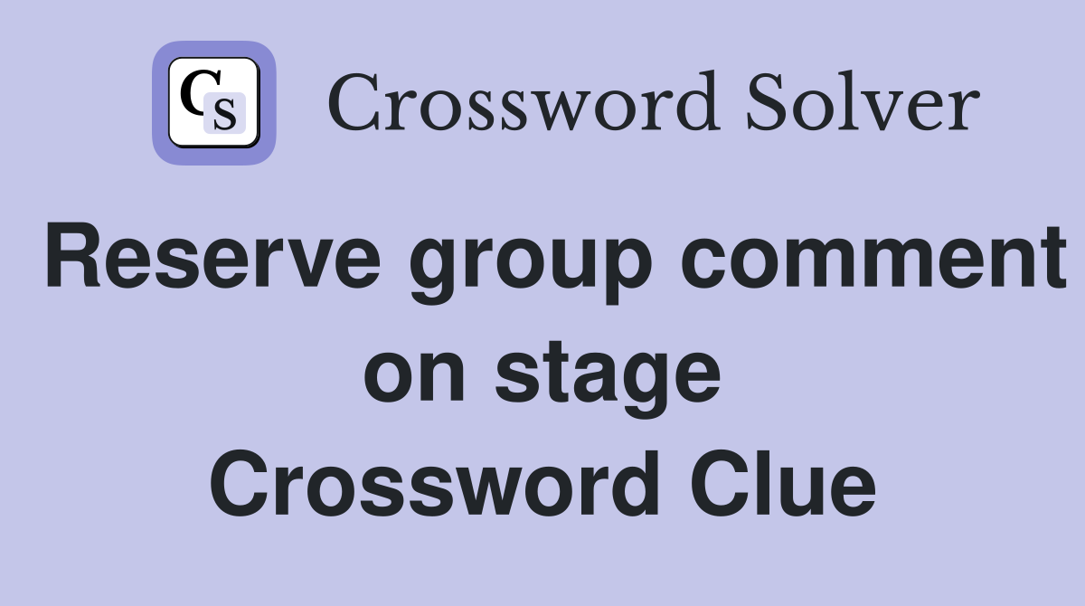 Reserve group comment on stage Crossword Clue