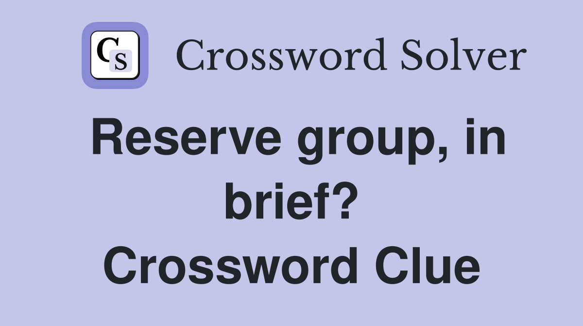 Reserve group, in brief? Crossword Clue