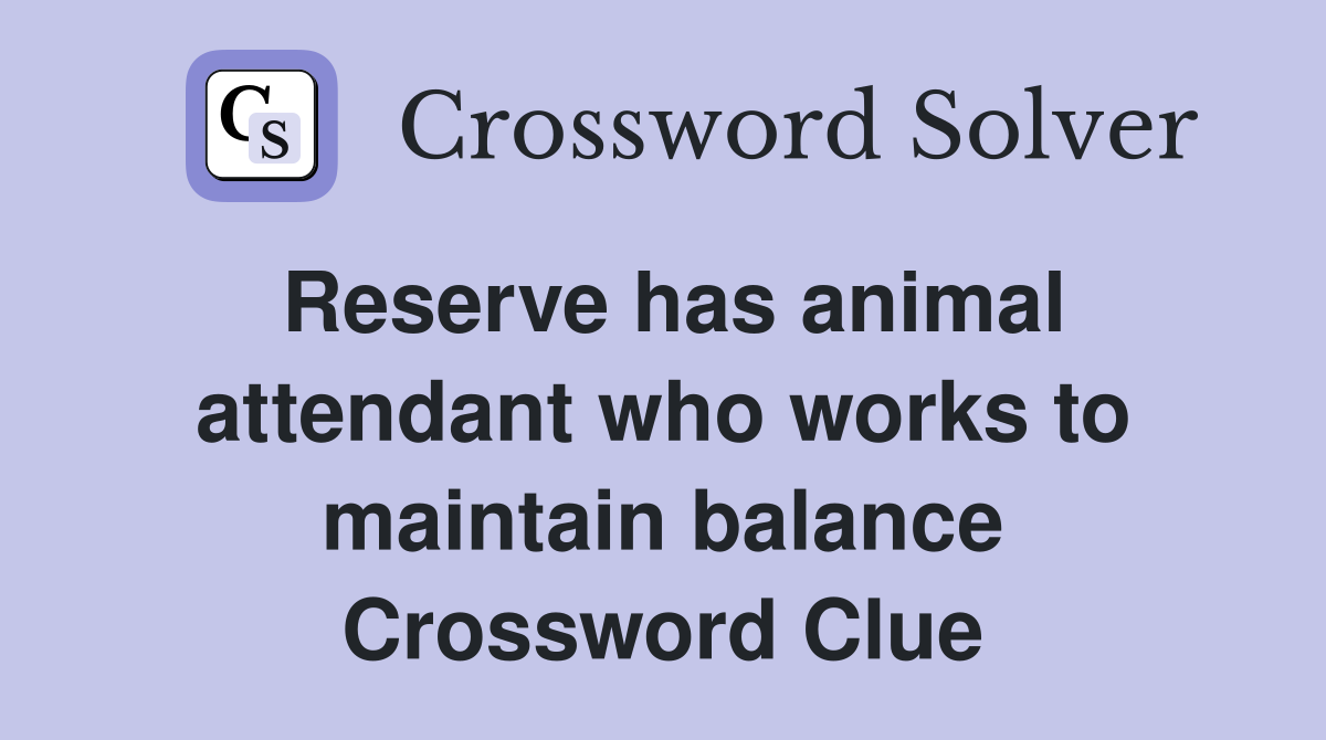 Reserve has animal attendant who works to maintain balance Crossword Clue
