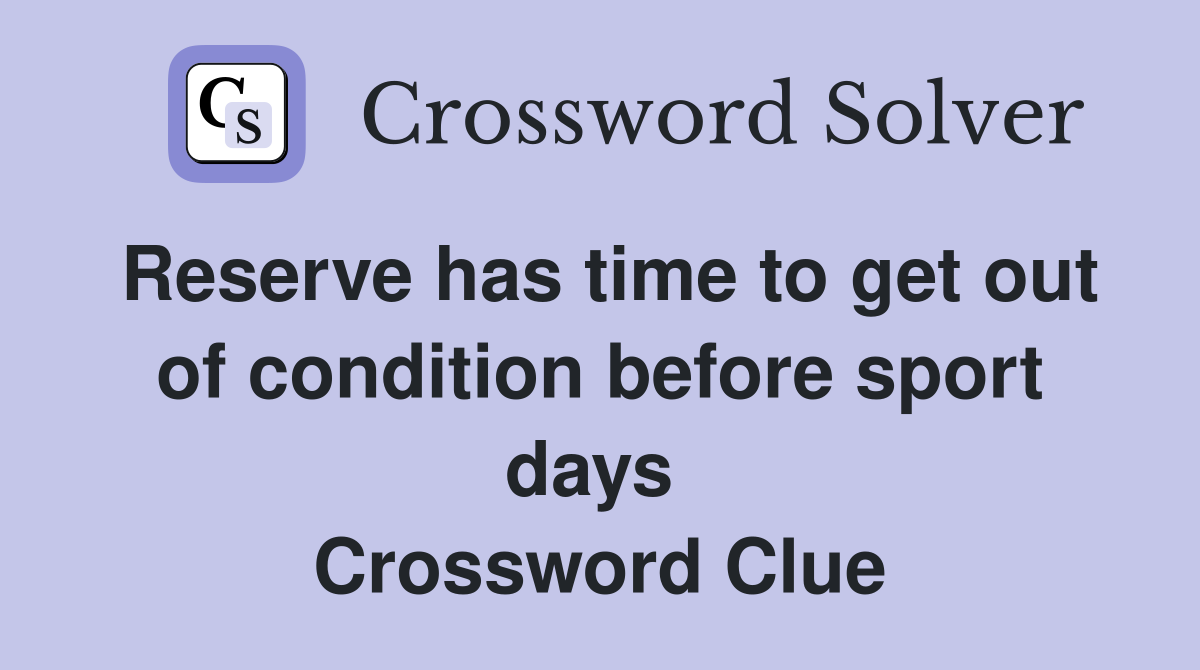 Reserve has time to get out of condition before sport days  Crossword Clue