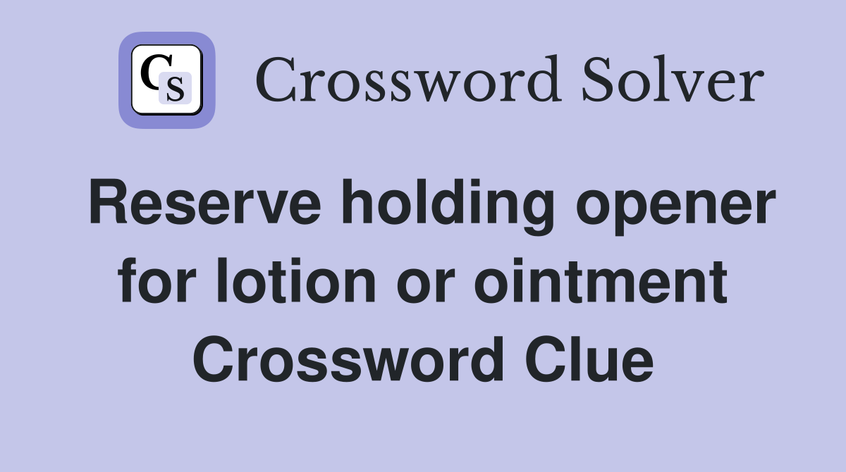 Reserve holding opener for lotion or ointment Crossword Clue