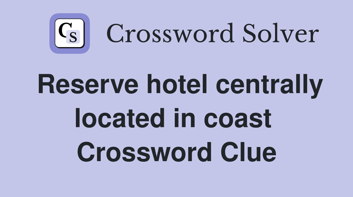 Reserve hotel centrally located in coast  Crossword Clue