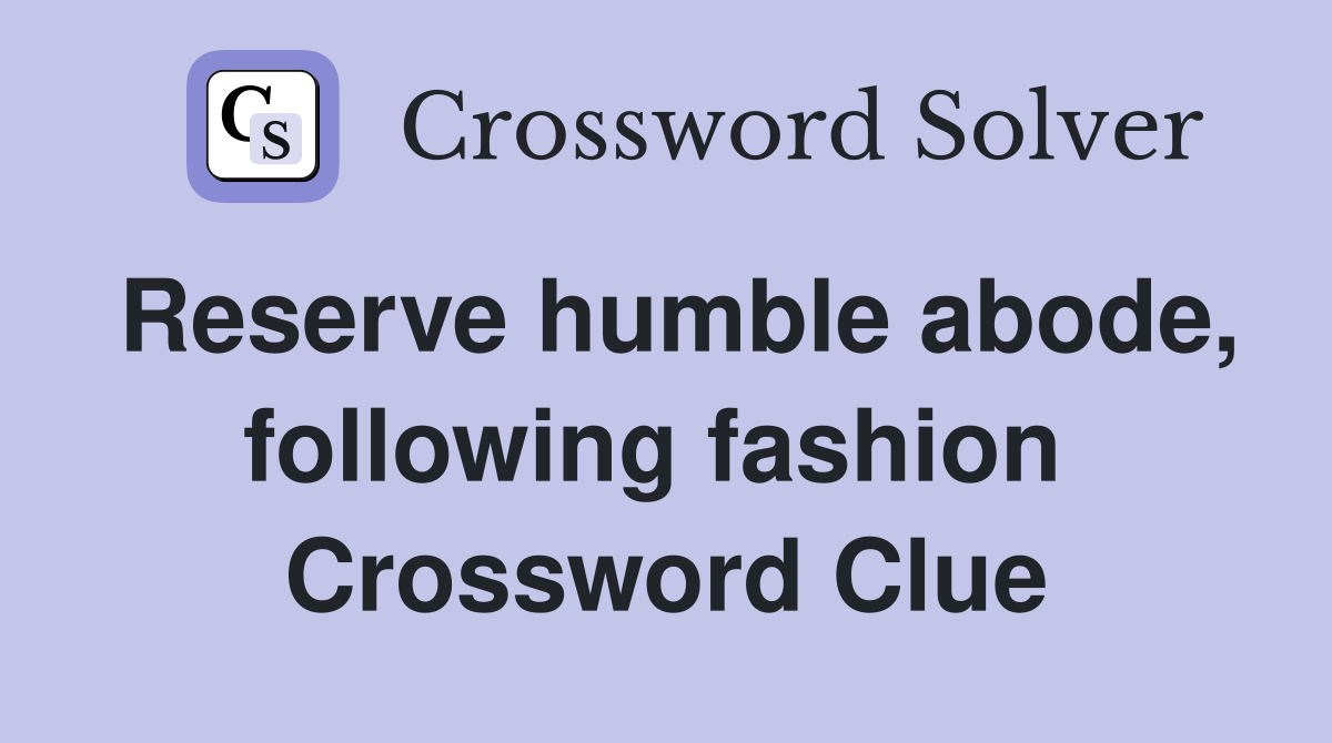 Reserve humble abode, following fashion  Crossword Clue