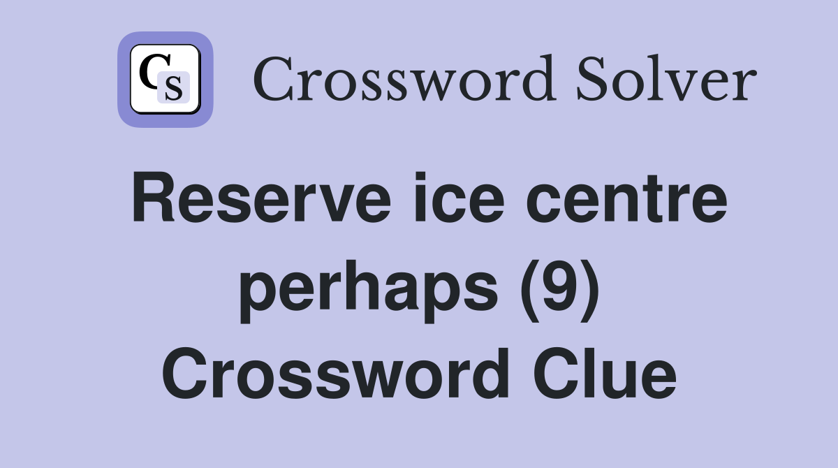 Reserve ice centre perhaps (9) Crossword Clue