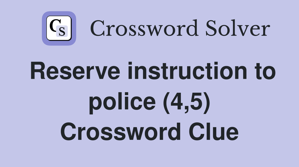 Reserve instruction to police (4,5) Crossword Clue