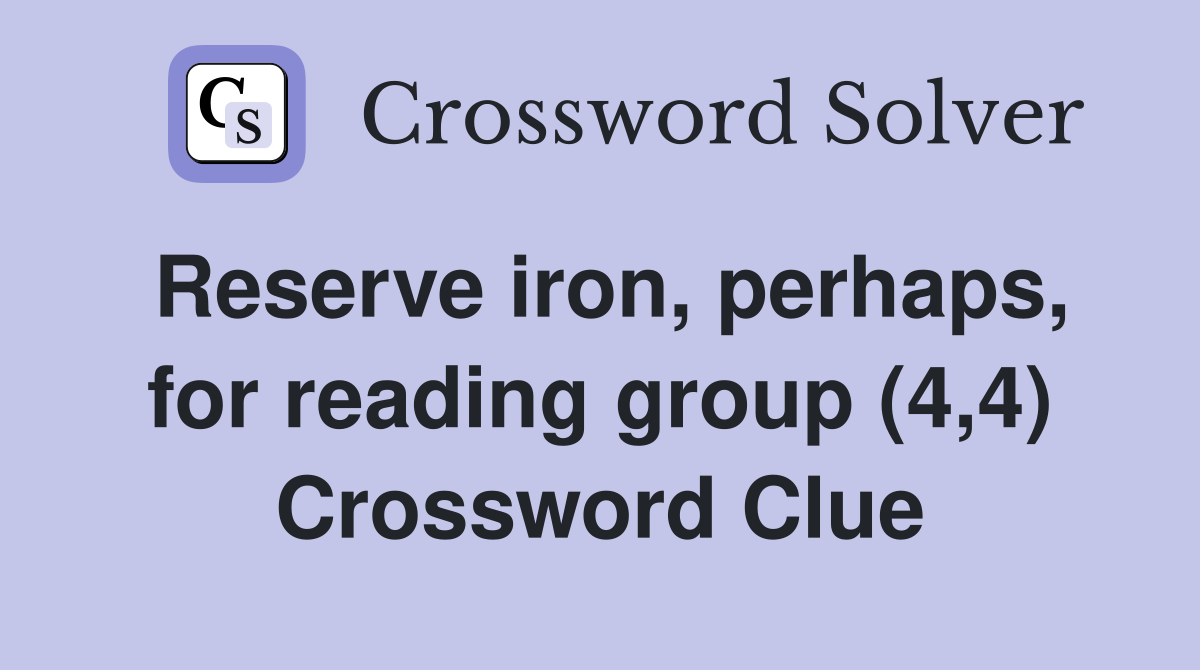 Reserve iron, perhaps, for reading group (4,4) Crossword Clue