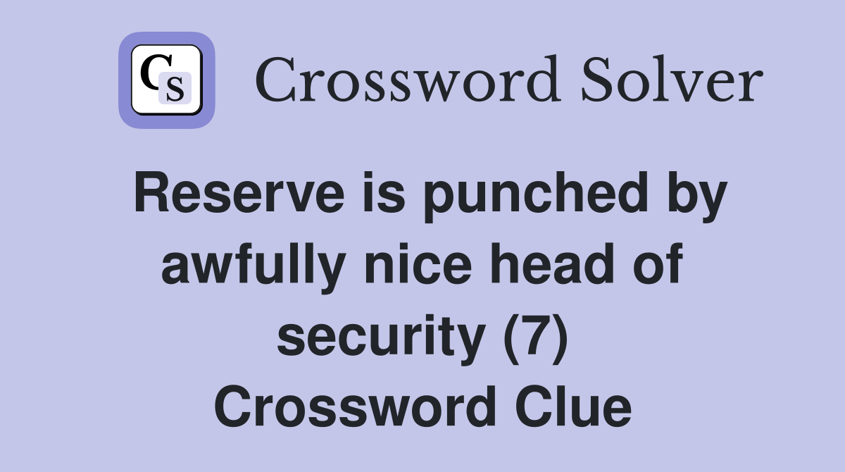 Reserve is punched by awfully nice head of security (7) Crossword Clue