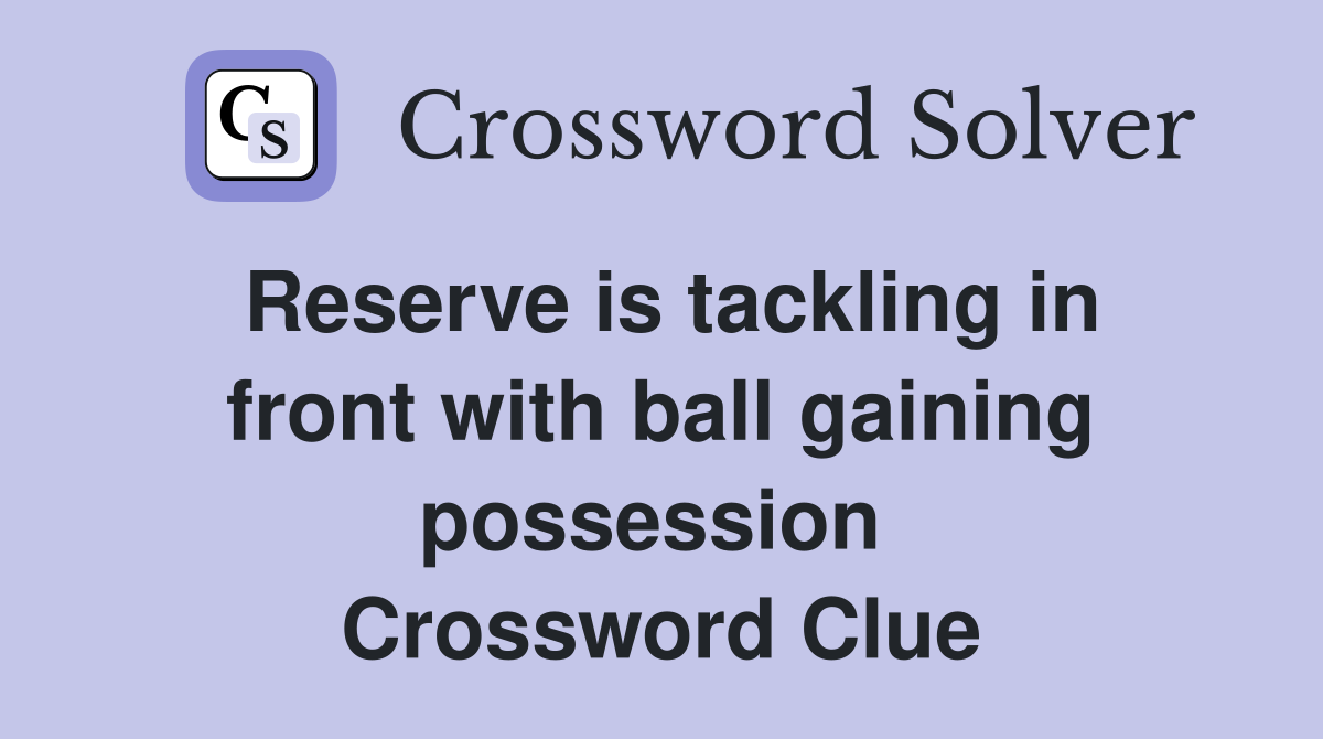 Reserve is tackling in front with ball gaining possession  Crossword Clue