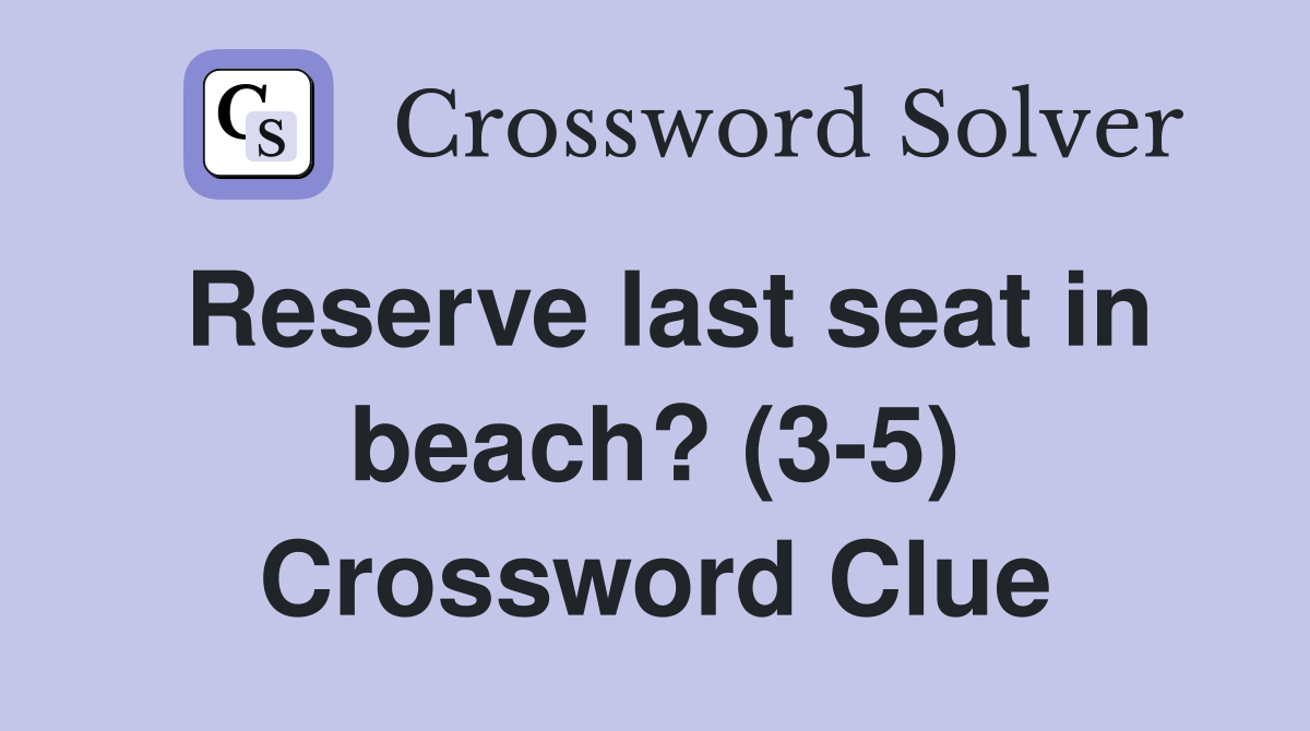 Reserve last seat in beach? (3-5) Crossword Clue