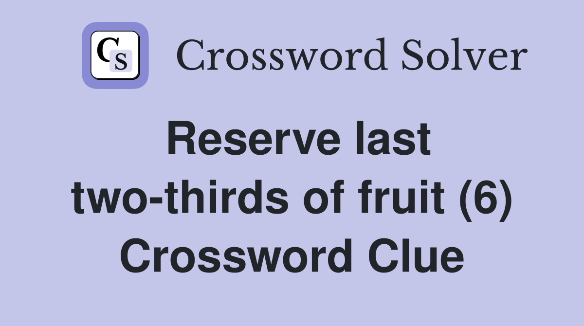 Reserve last two-thirds of fruit (6) Crossword Clue