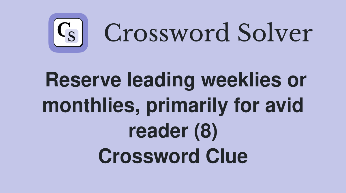 Reserve leading weeklies or monthlies, primarily for avid reader (8) Crossword Clue