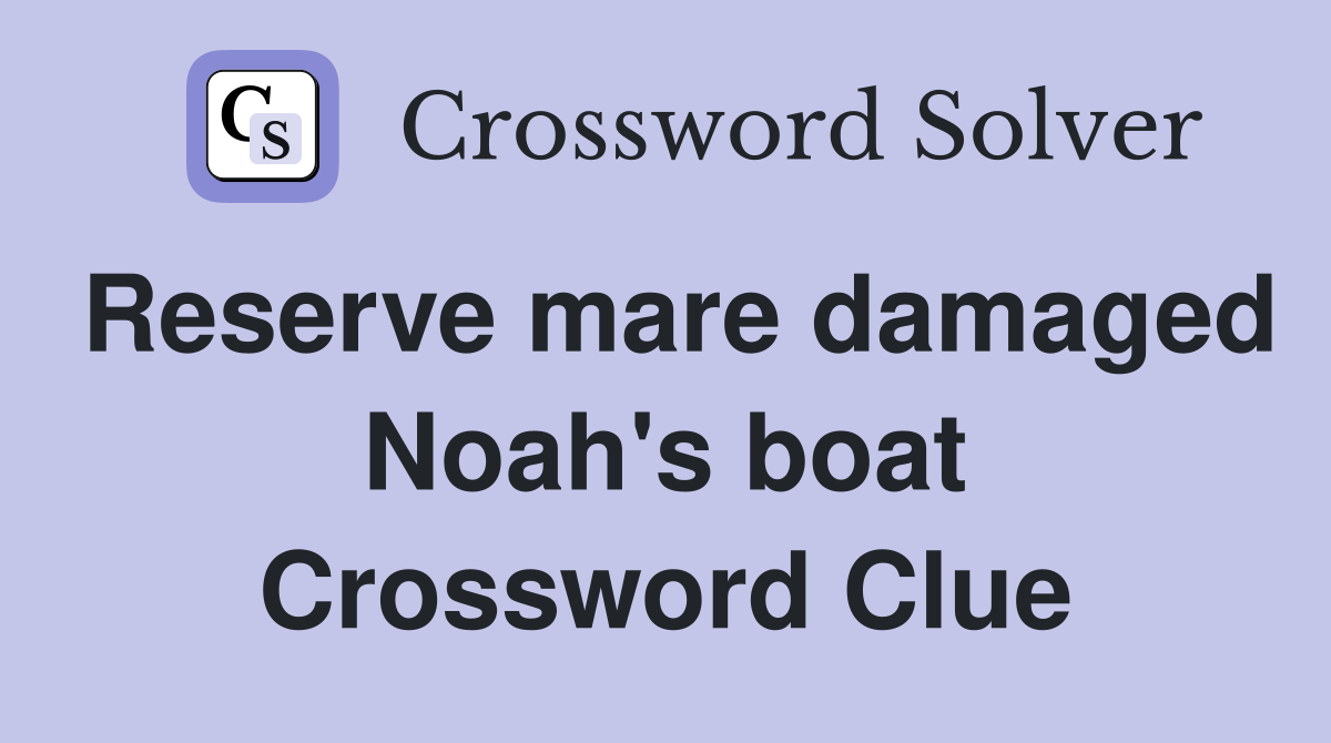 Reserve mare damaged Noah's boat Crossword Clue