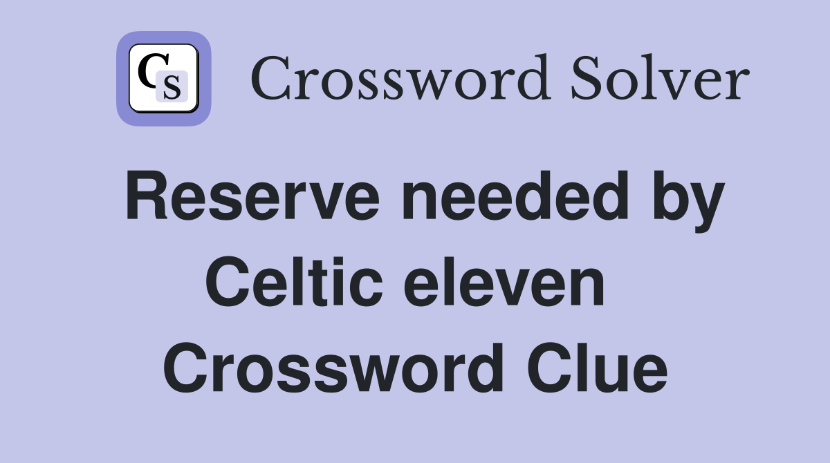 Reserve needed by Celtic eleven  Crossword Clue