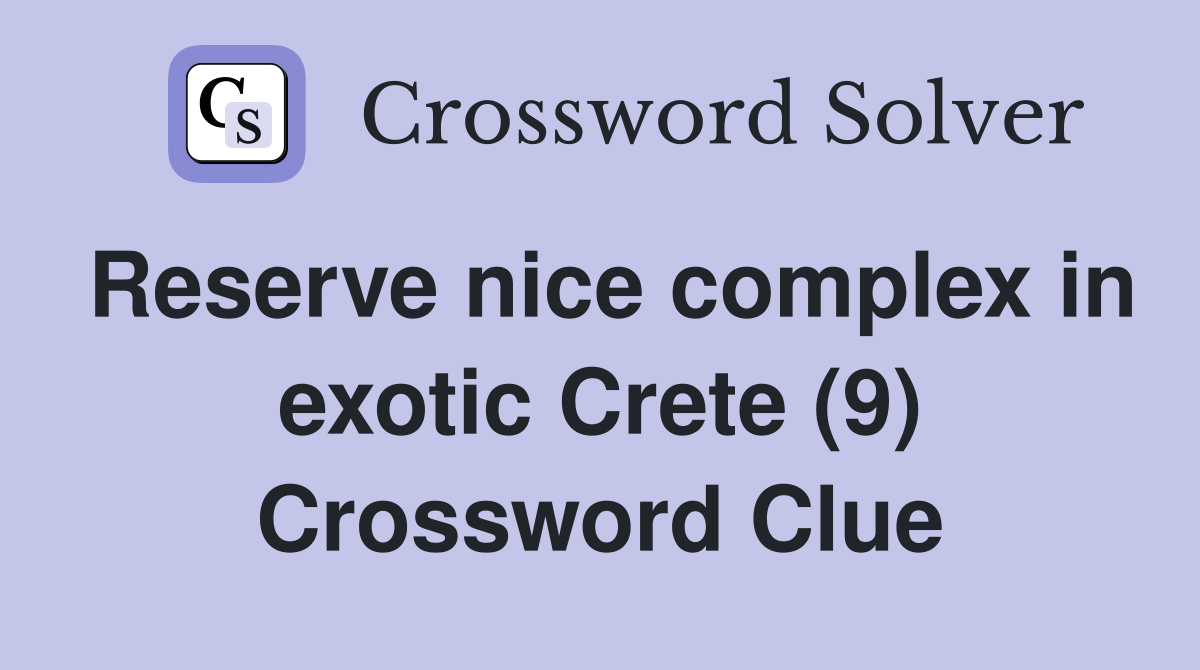 Reserve nice complex in exotic Crete (9) Crossword Clue