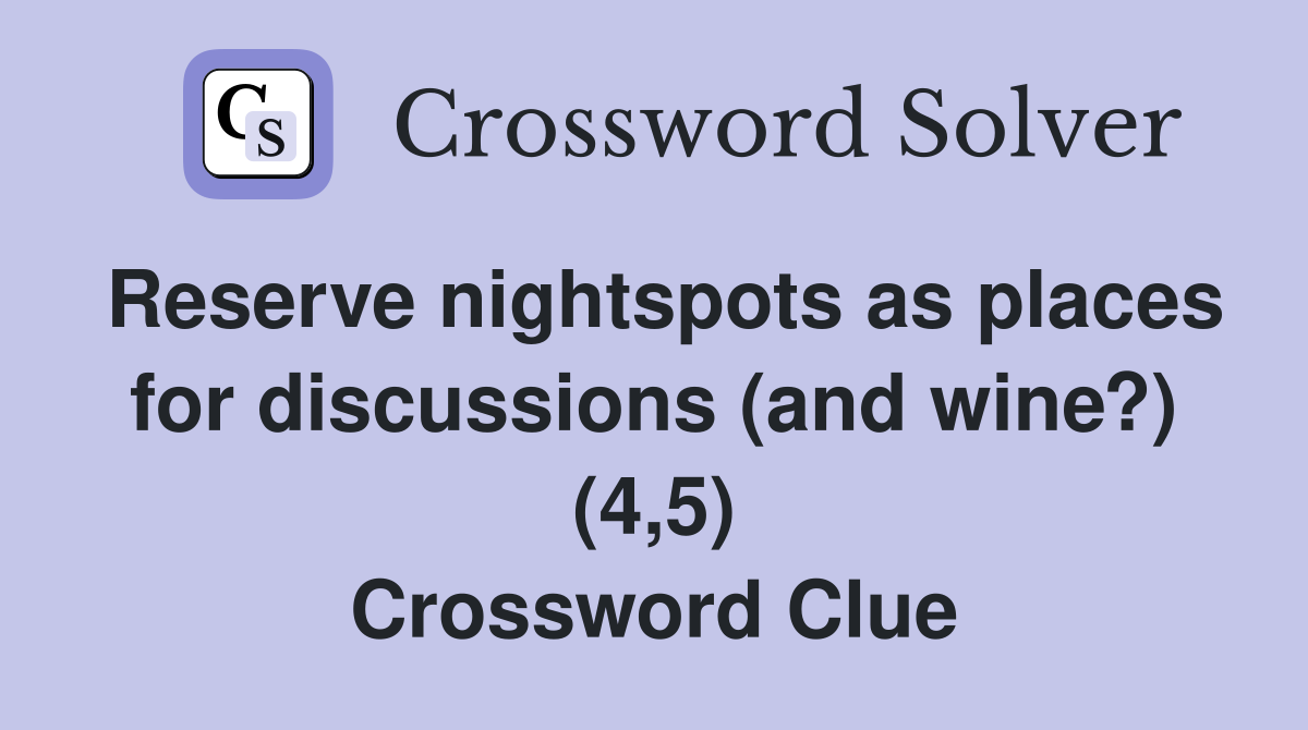 Reserve nightspots as places for discussions (and wine?) (4,5) Crossword Clue