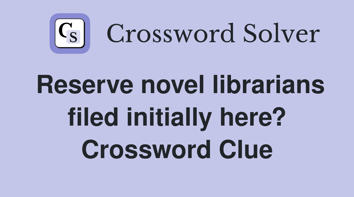 Reserve novel librarians filed initially here? Crossword Clue