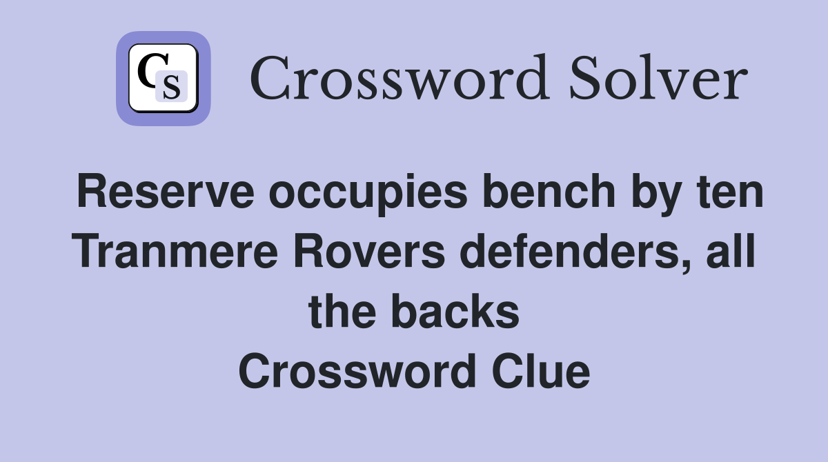 Reserve occupies bench by ten Tranmere Rovers defenders, all the backs Crossword Clue