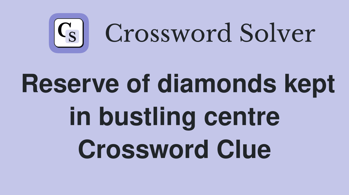 Reserve of diamonds kept in bustling centre Crossword Clue