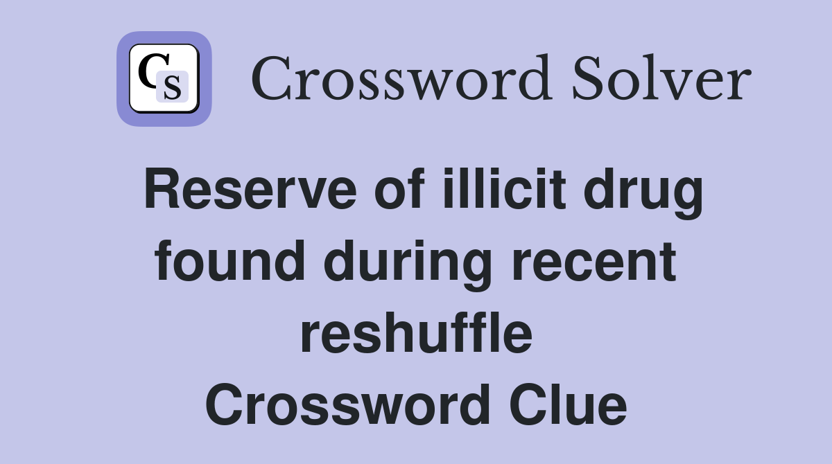 Reserve of illicit drug found during recent reshuffle Crossword Clue