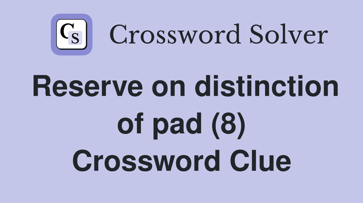 Reserve on distinction of pad (8) Crossword Clue