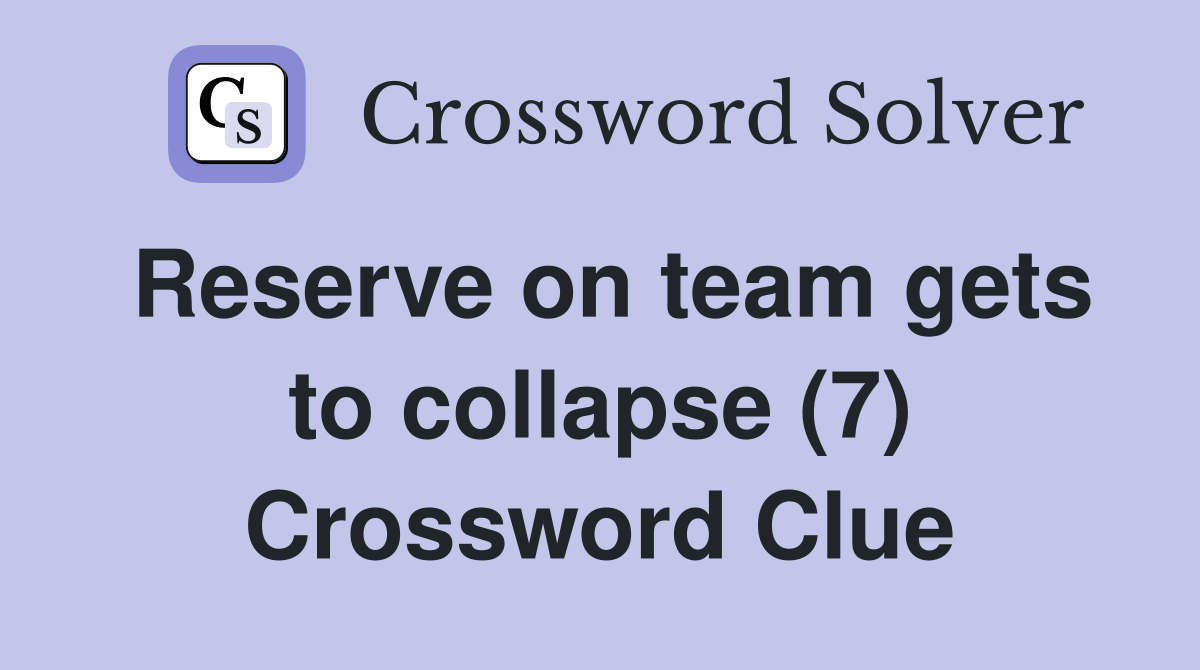 Reserve on team gets to collapse (7) Crossword Clue