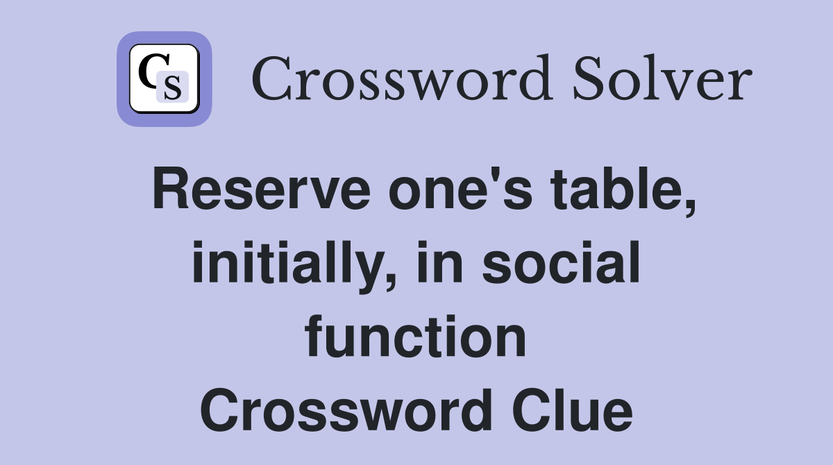 Reserve one's table, initially, in social function Crossword Clue