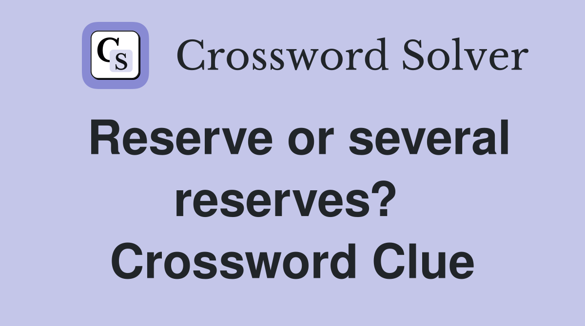 Reserve or several reserves?  Crossword Clue