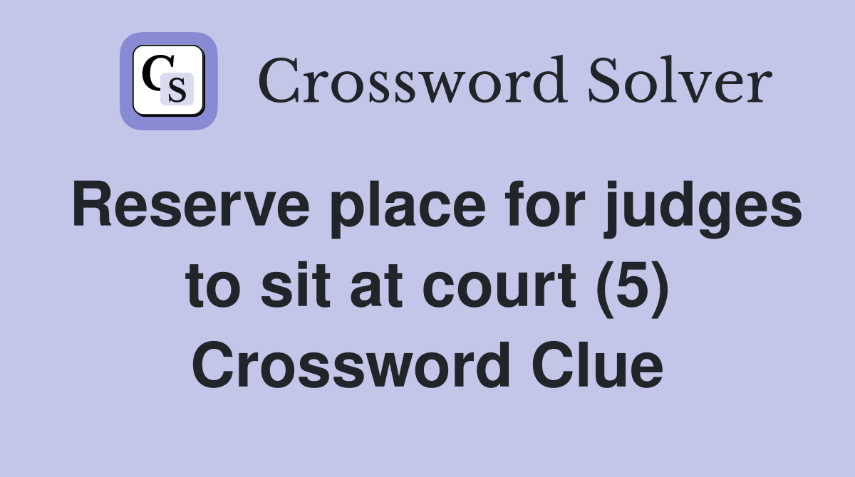 Reserve place for judges to sit at court (5) Crossword Clue