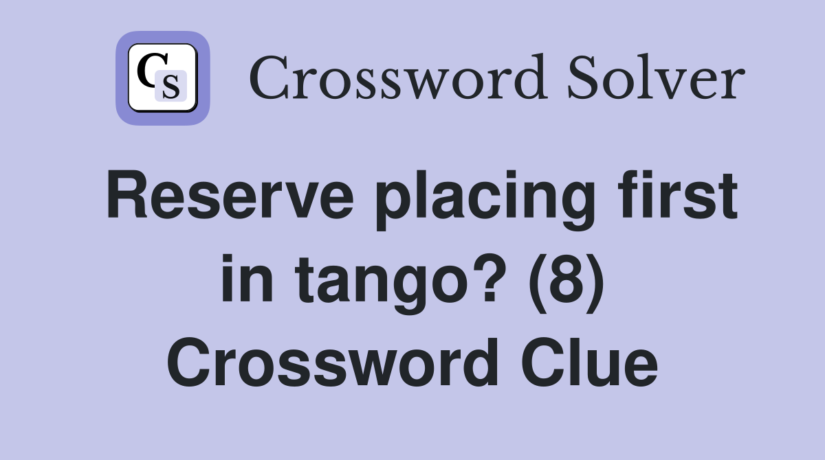 Reserve placing first in tango? (8) Crossword Clue