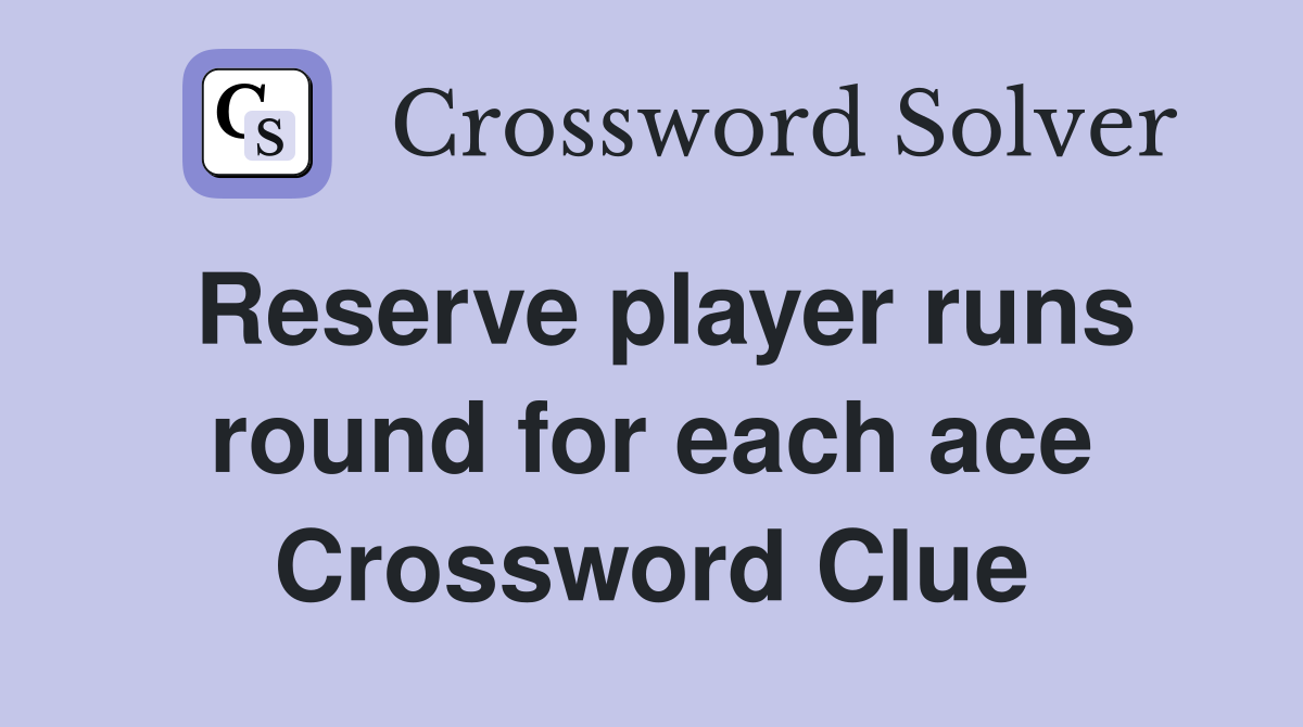 Reserve player runs round for each ace Crossword Clue