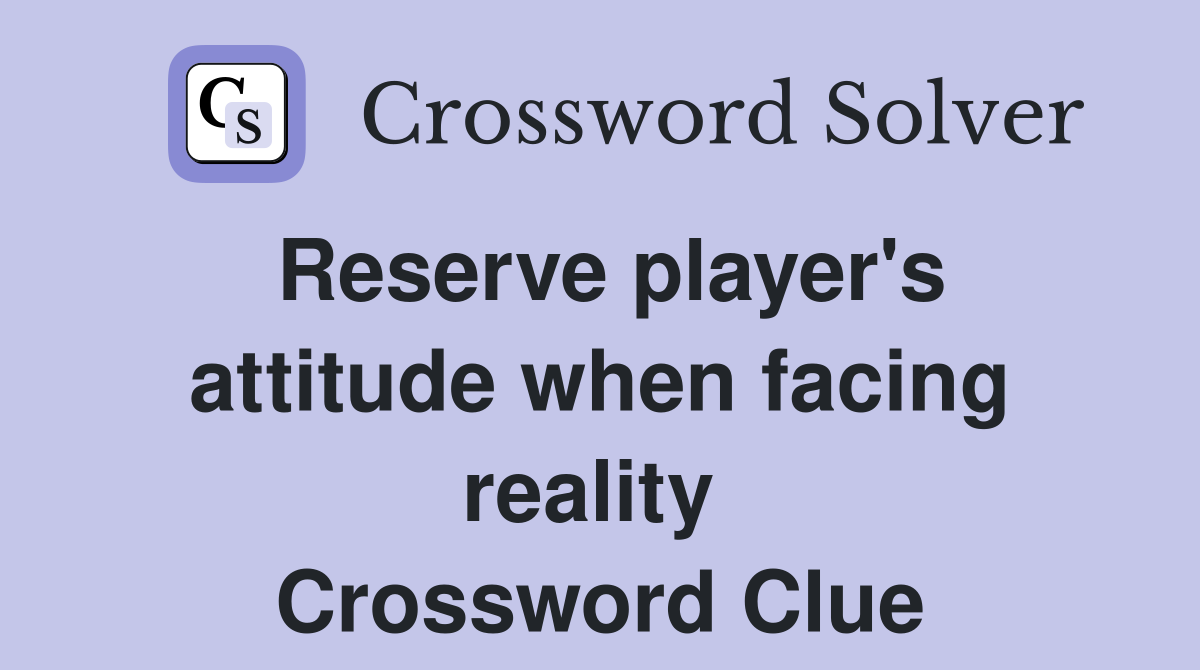 Reserve player's attitude when facing reality  Crossword Clue