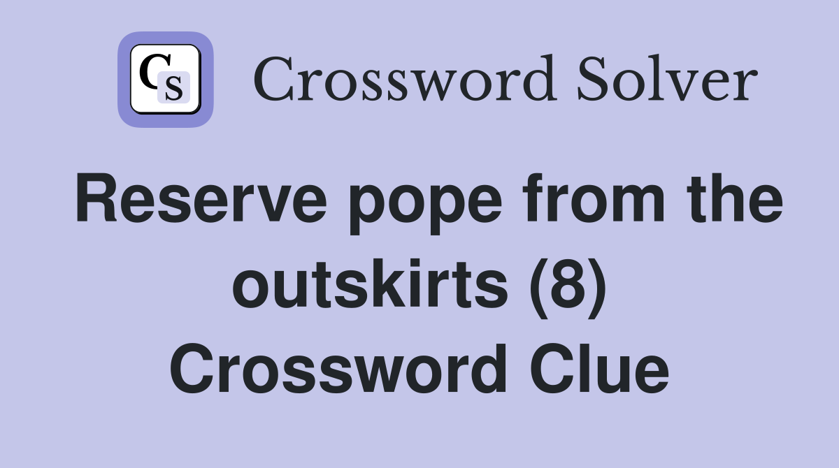 Reserve pope from the outskirts (8) Crossword Clue