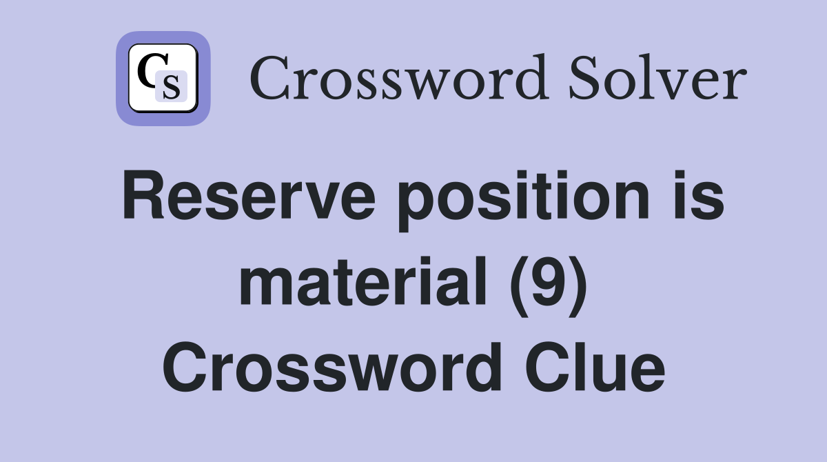 Reserve position is material (9) Crossword Clue