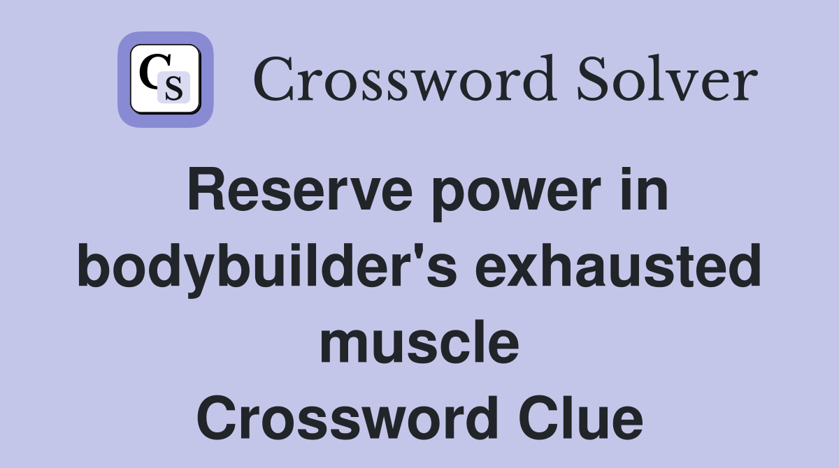 Reserve power in bodybuilder's exhausted muscle Crossword Clue