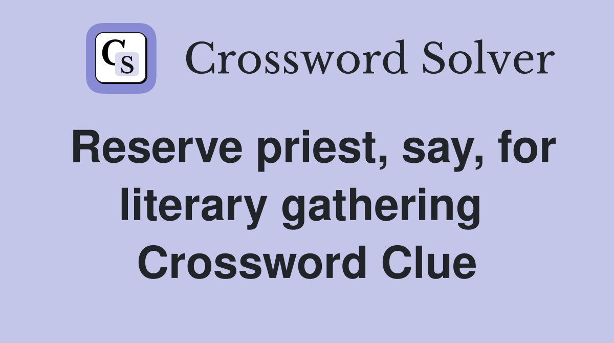 Reserve priest, say, for literary gathering  Crossword Clue