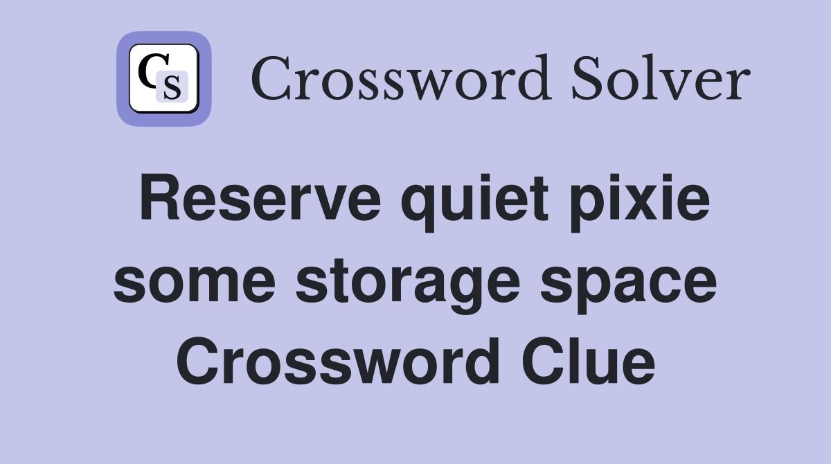 Reserve quiet pixie some storage space Crossword Clue