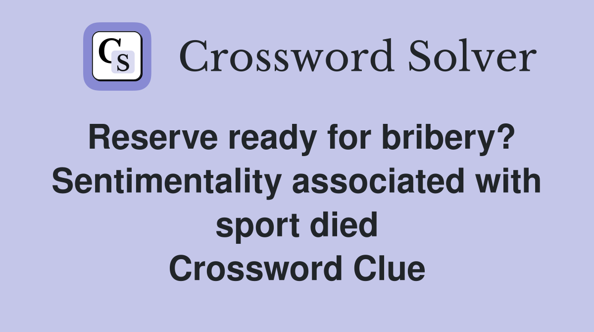 Reserve ready for bribery? Sentimentality associated with sport died Crossword Clue