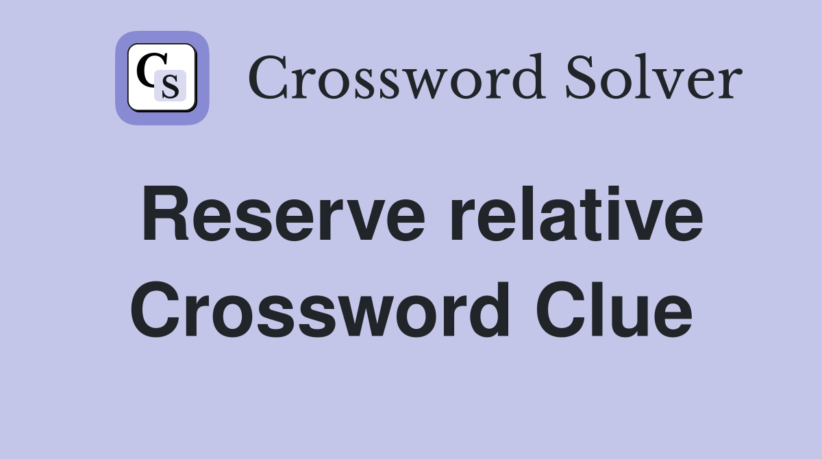 Reserve relative Crossword Clue