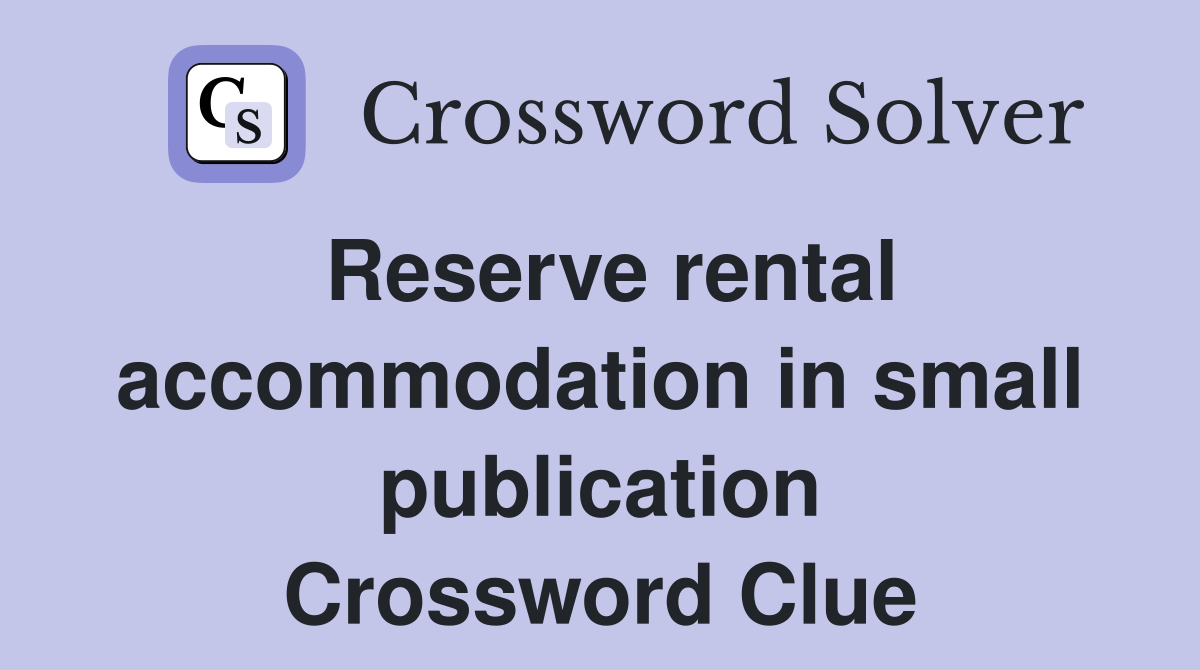 Reserve rental accommodation in small publication Crossword Clue