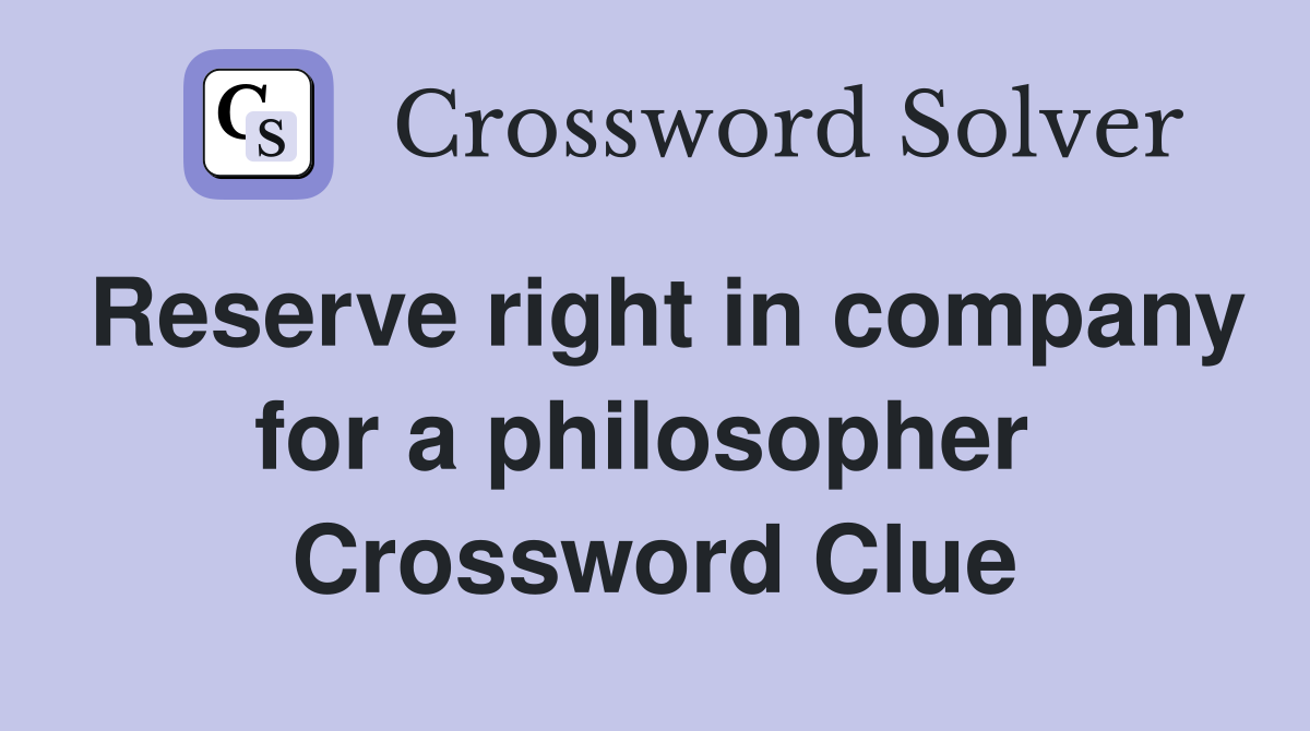 Reserve right in company for a philosopher  Crossword Clue