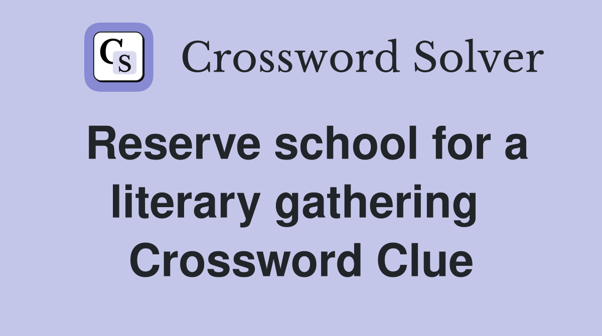 Reserve school for a literary gathering  Crossword Clue