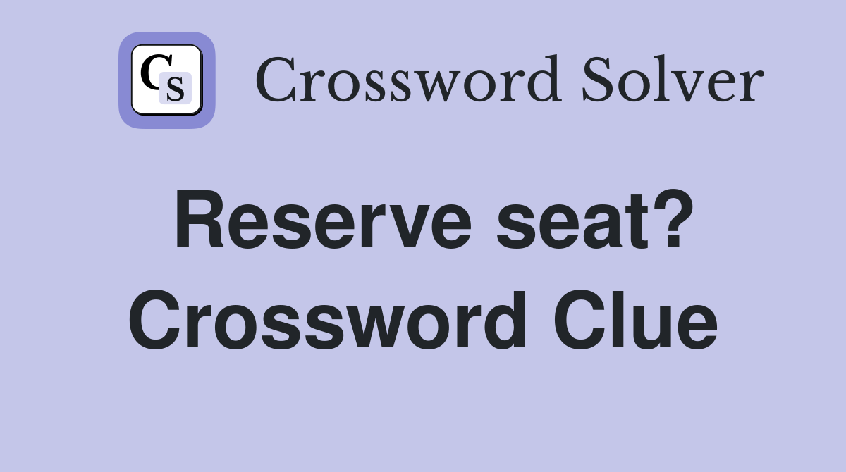 Reserve seat? Crossword Clue
