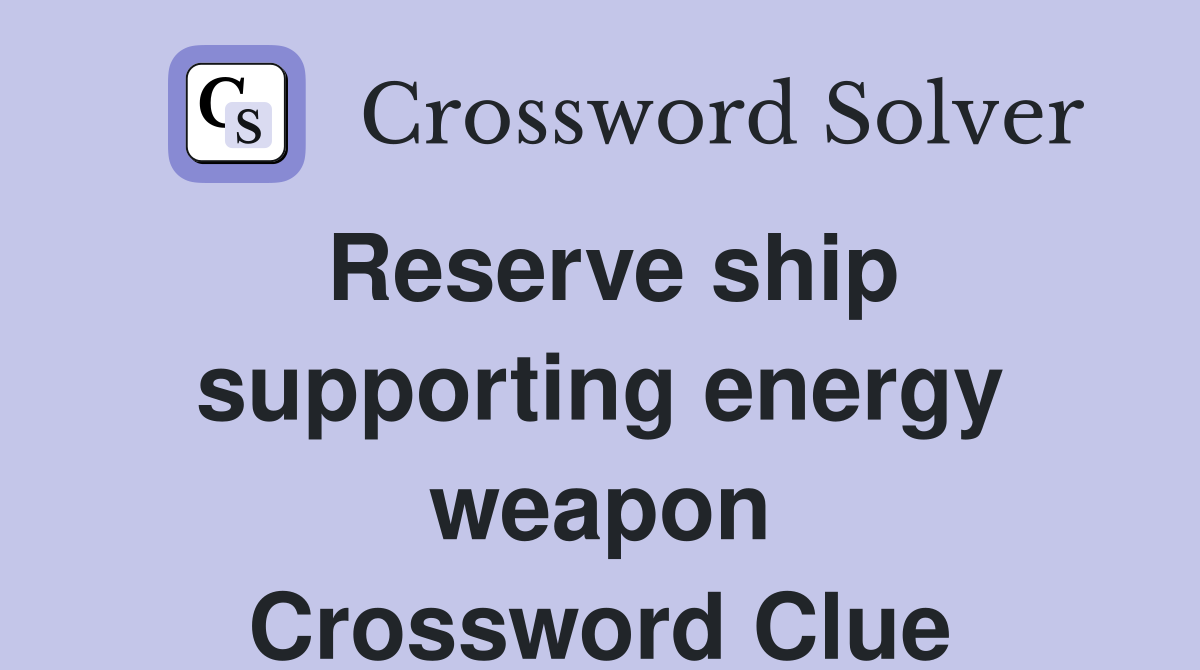 Reserve ship supporting energy weapon Crossword Clue